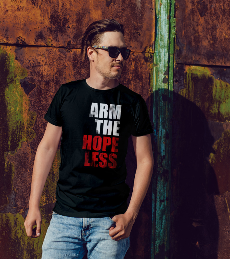 ARM THE HOPELESS T-Shirt