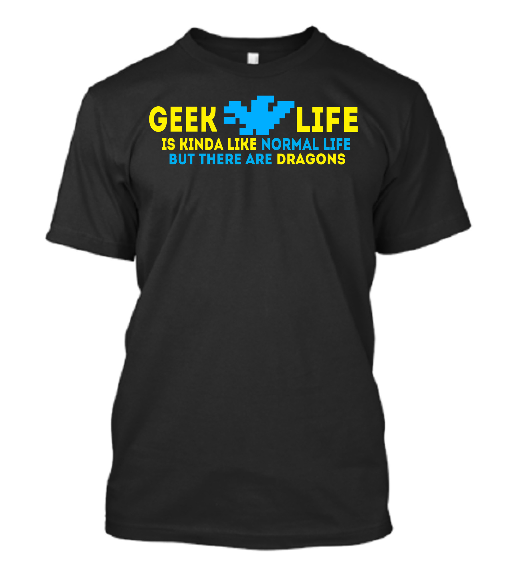 Geek Life Is Kinda Like Normal Life But There Are Dragons T-Shirt