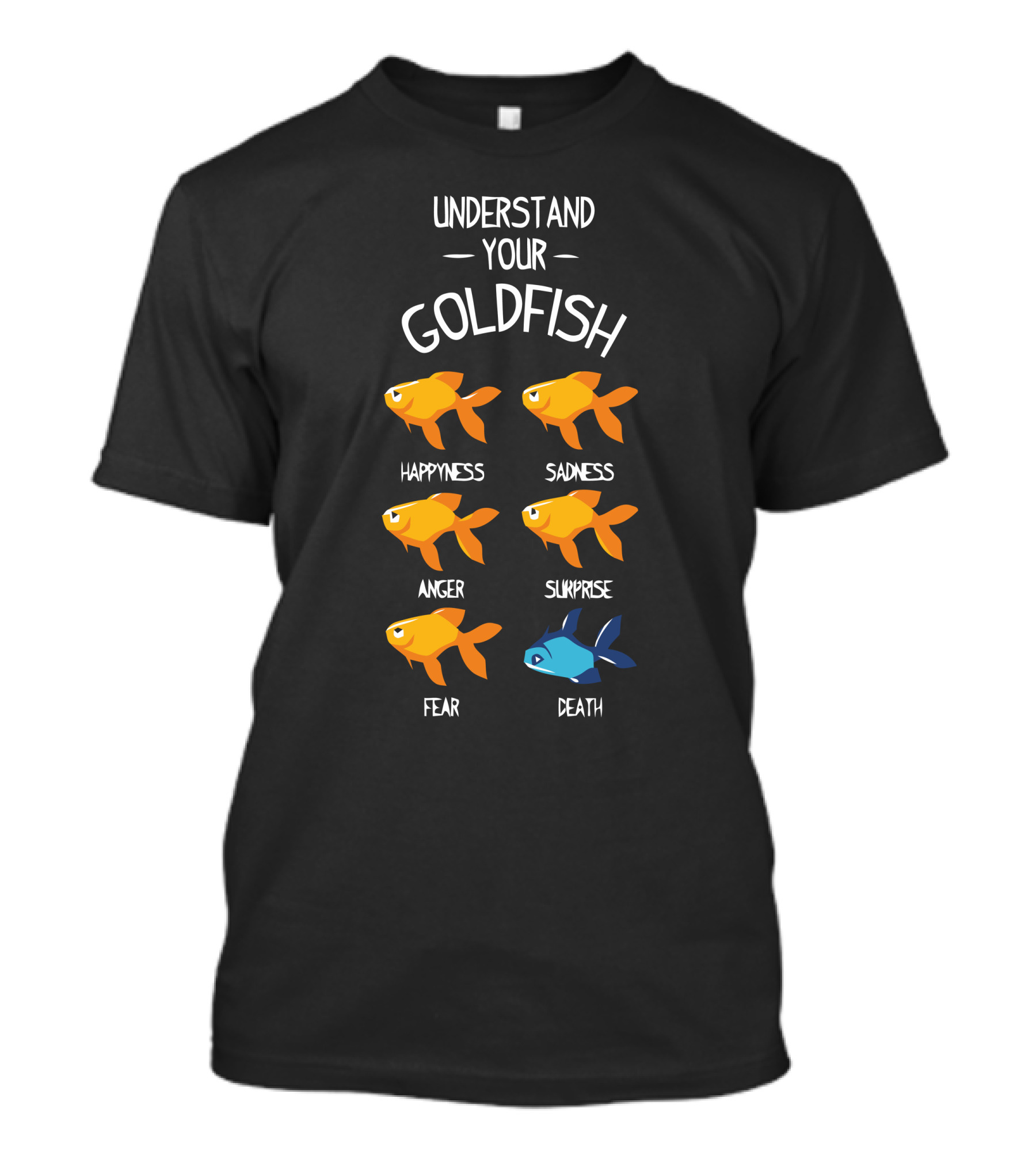 UNDERSTAND YOUR GOLDFISH HAPPINESS SADNESS ANGER SURPRISE FEAR DEATH T-Shirt