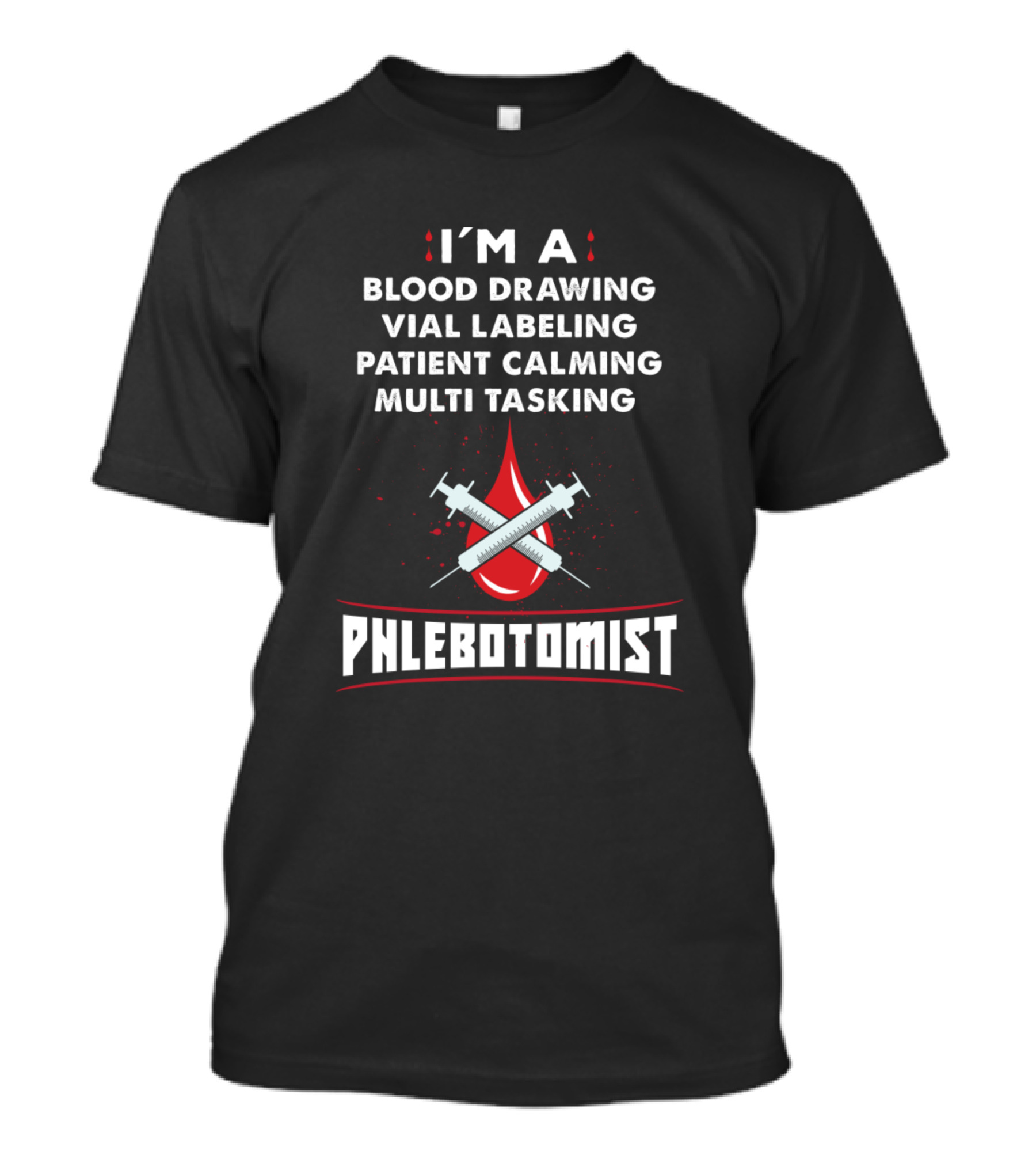I'm A Blood Drawing Vial Labeling Patient Calming Multi Tasking Phlebotomist T-Shirt