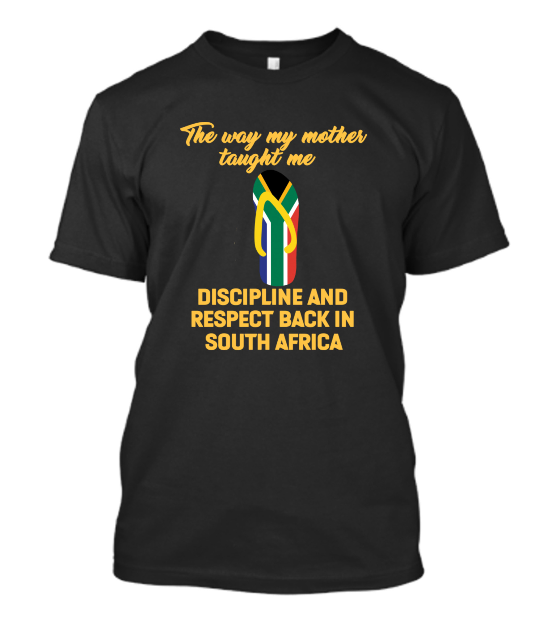 The Way My Mother Taught Me Discipline And Respect Back In South Africa T-Shirt