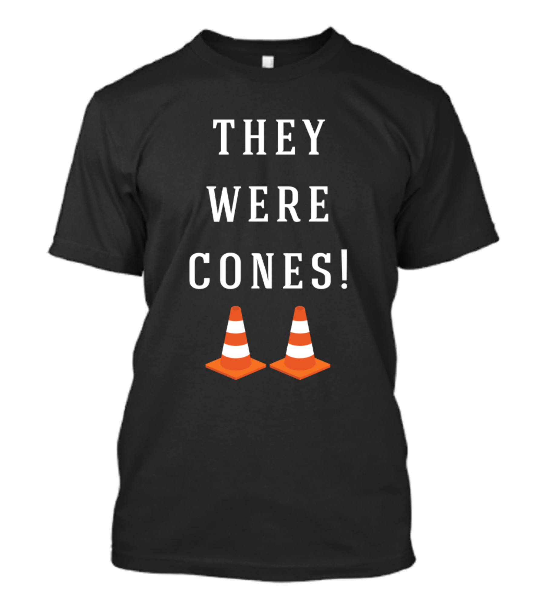 They Were Cones Laugh-Out-Loud Quote With Orange Traffic Cones T-Shirt