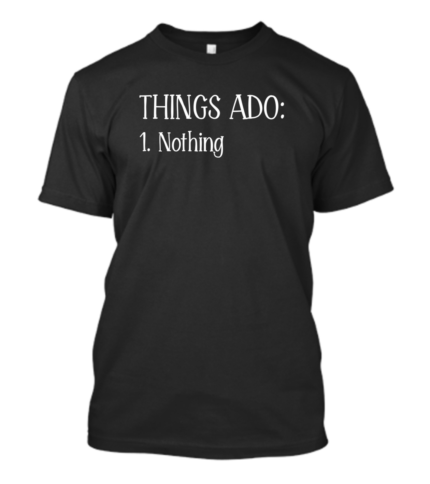 THINGS ADO: 1. Nothing T-Shirt