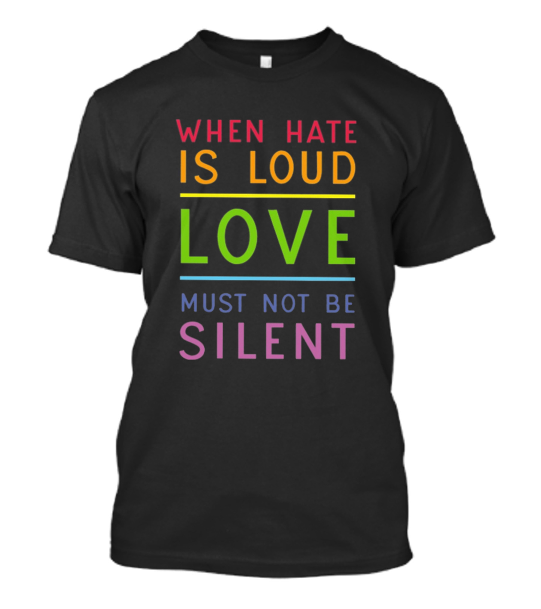 When Hate Is Loud Love Must Not Be Silent T-Shirt