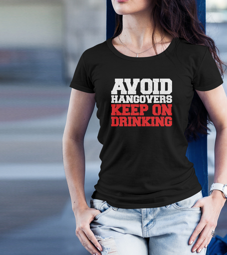 AVOID HANGOVERS KEEP ON DRINKING T-Shirt