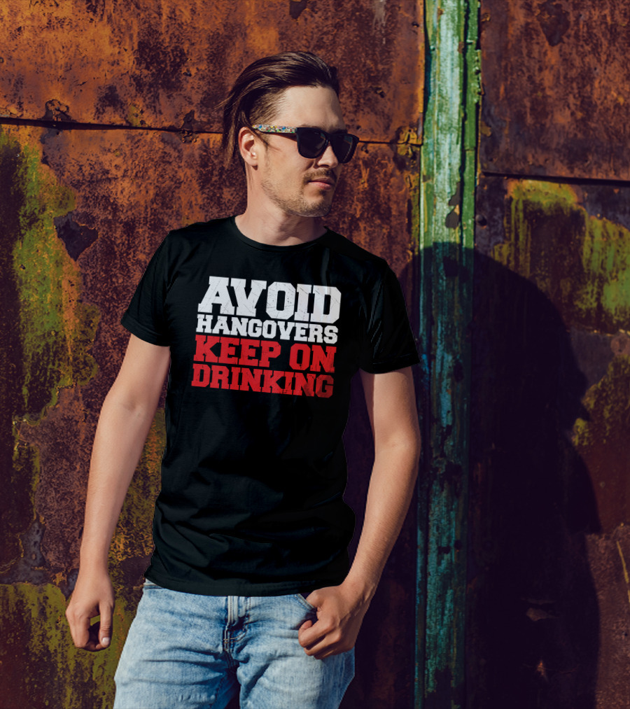 AVOID HANGOVERS KEEP ON DRINKING T-Shirt