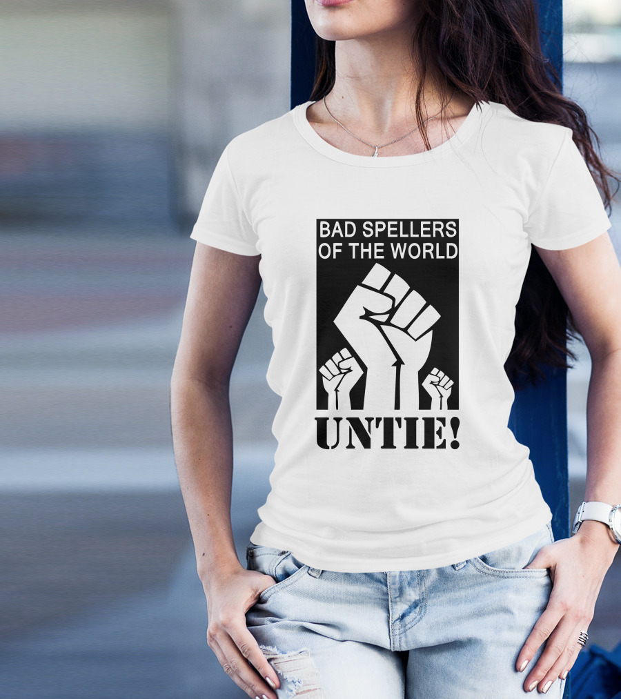 BAD SPELLERS OF THE WORLD UNTIE FIST T-Shirt