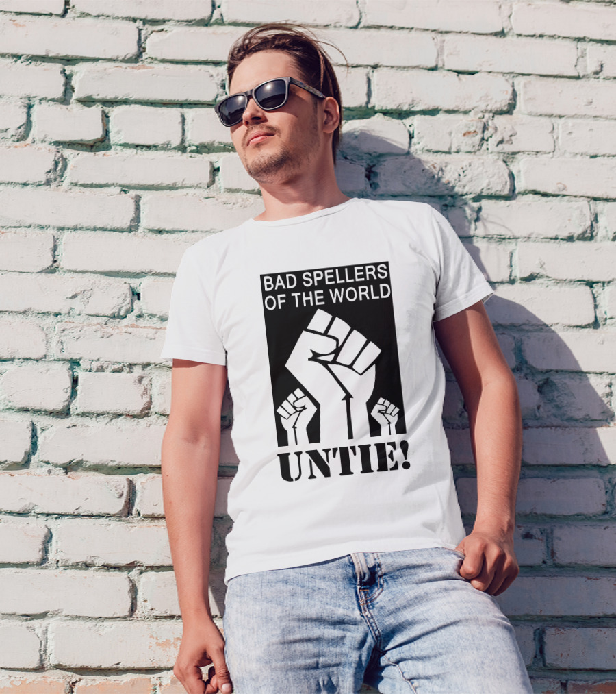 BAD SPELLERS OF THE WORLD UNTIE FIST T-Shirt