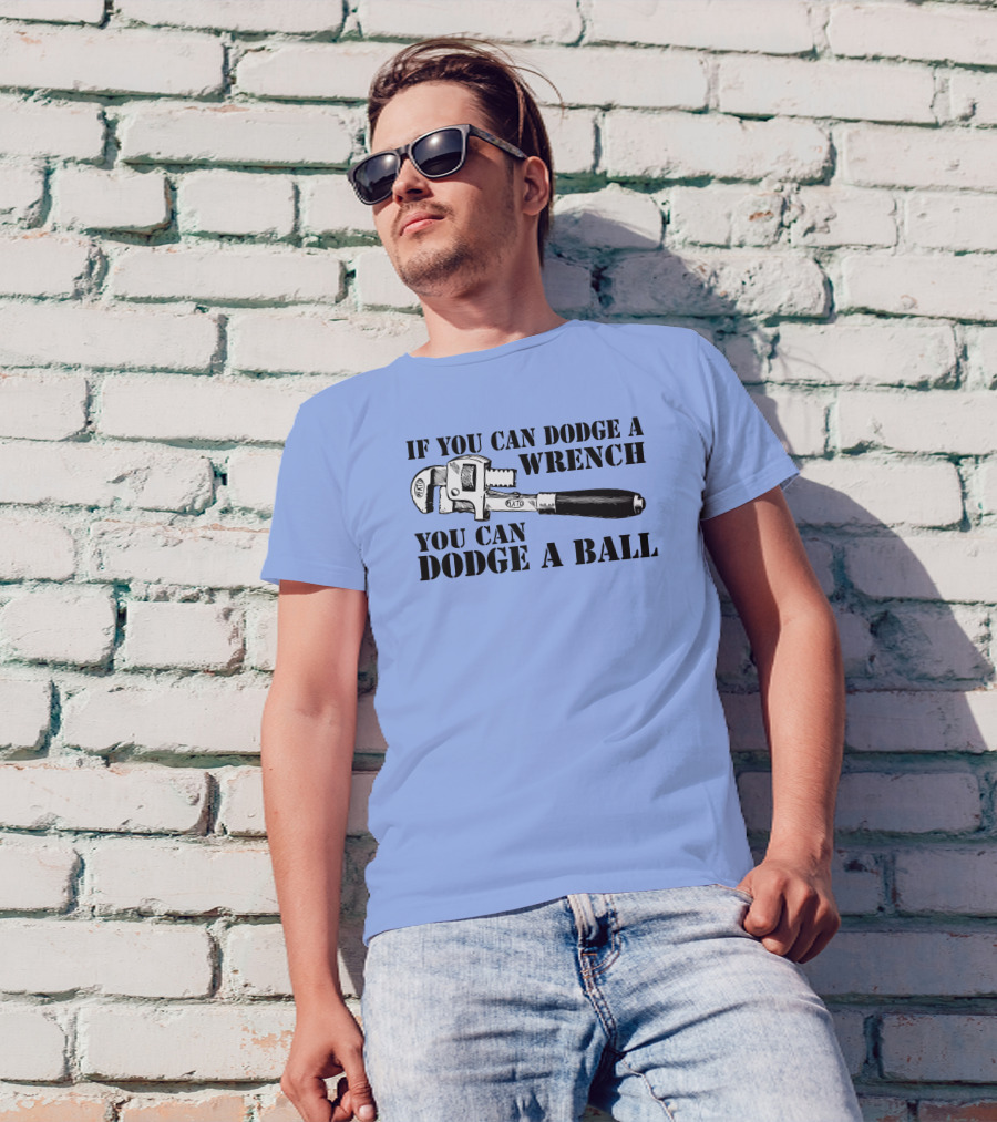 If You Can Dodge A Wrench You Can Dodge A Ball T-Shirt