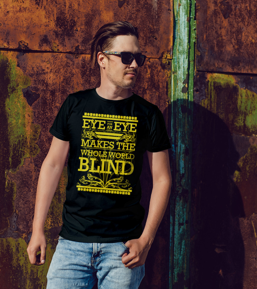 Eye For An Eye Makes The Whole World Blind T-Shirt