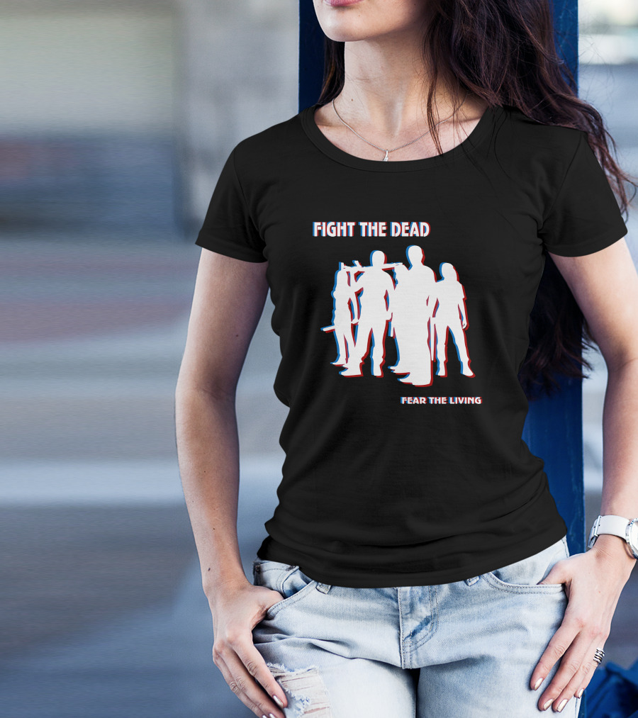 Fight The Dead Fear The Living T-Shirt