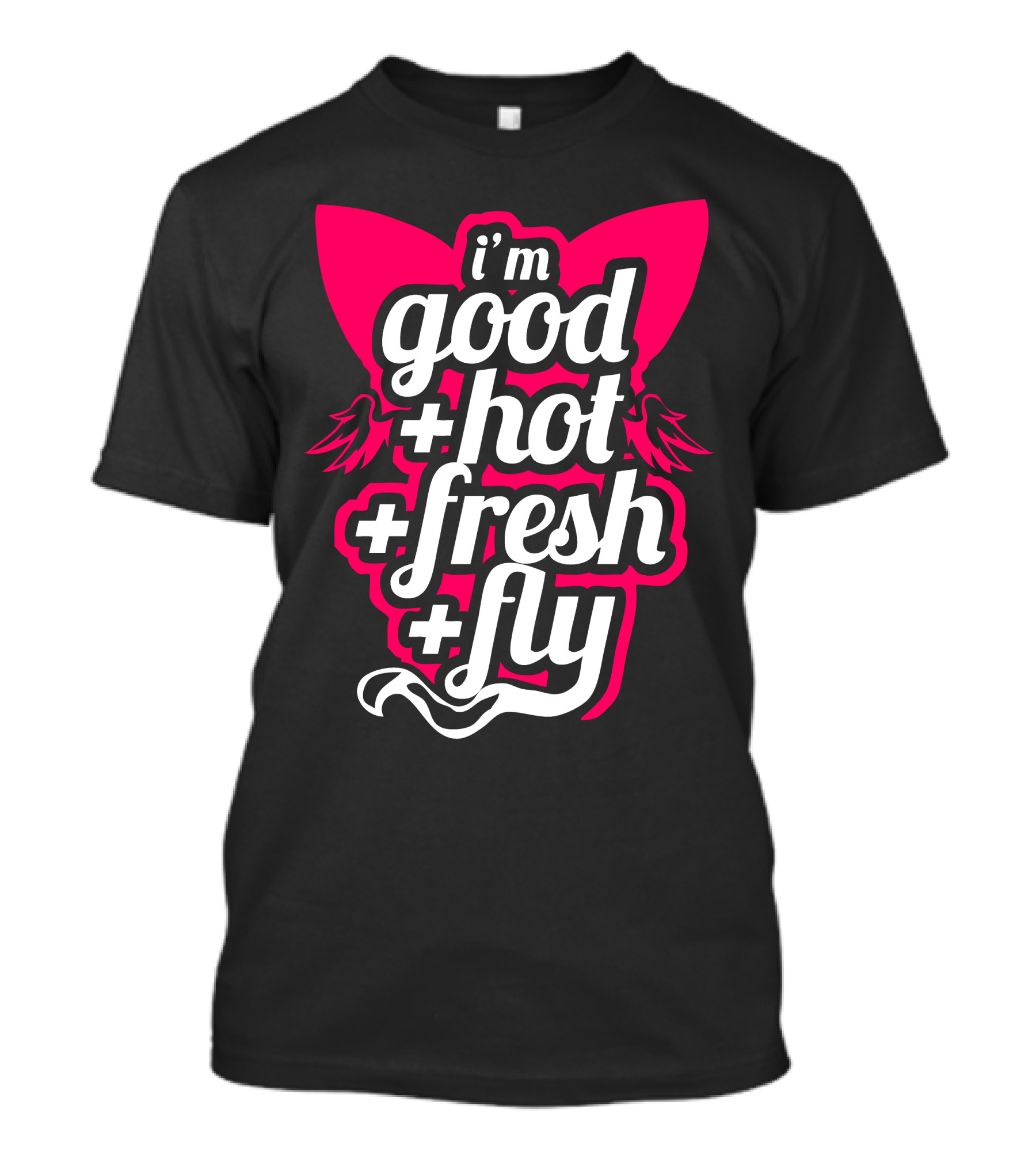 I'm Good Hot Fresh Fly Winged T-Shirt