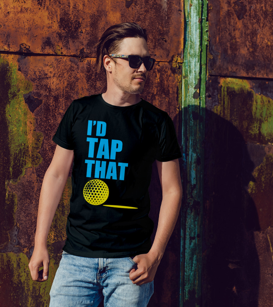 I'd Tap That Golf Ball T-Shirt