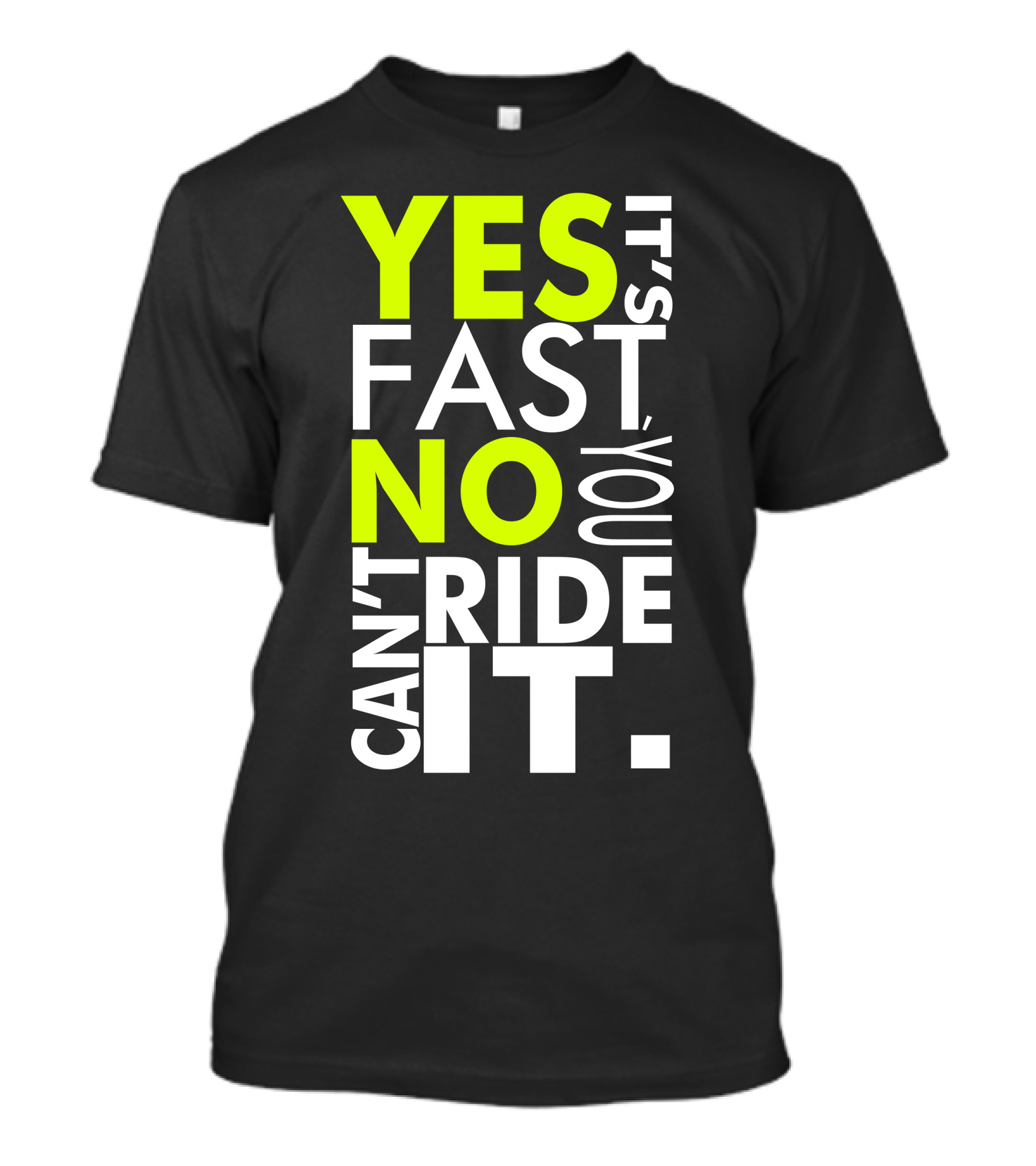 YES IT'S FAST NO YOU CAN'T RIDE IT T-Shirt