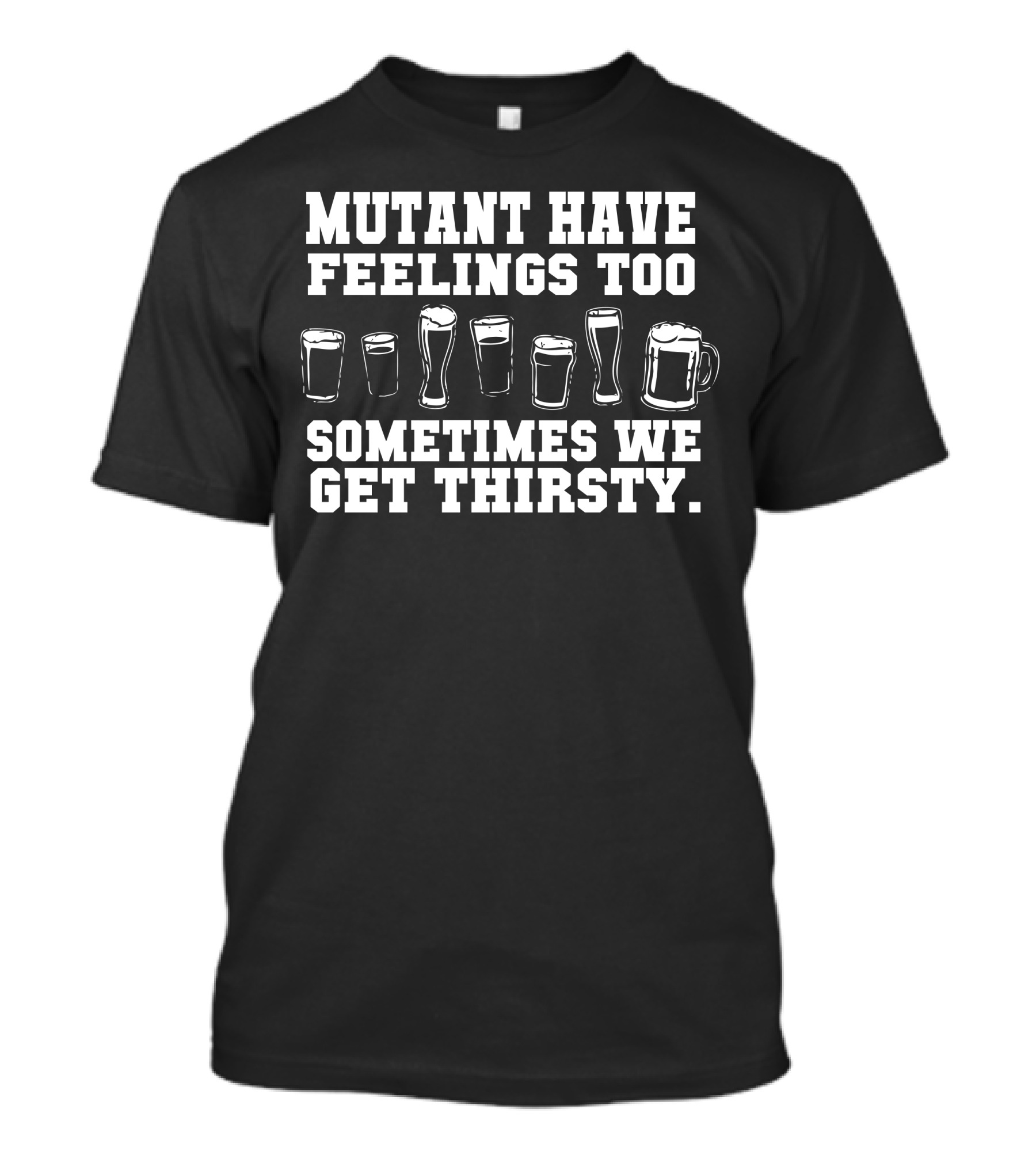 Mutant Have Feelings Too Sometimes We Get Thirsty T-Shirt