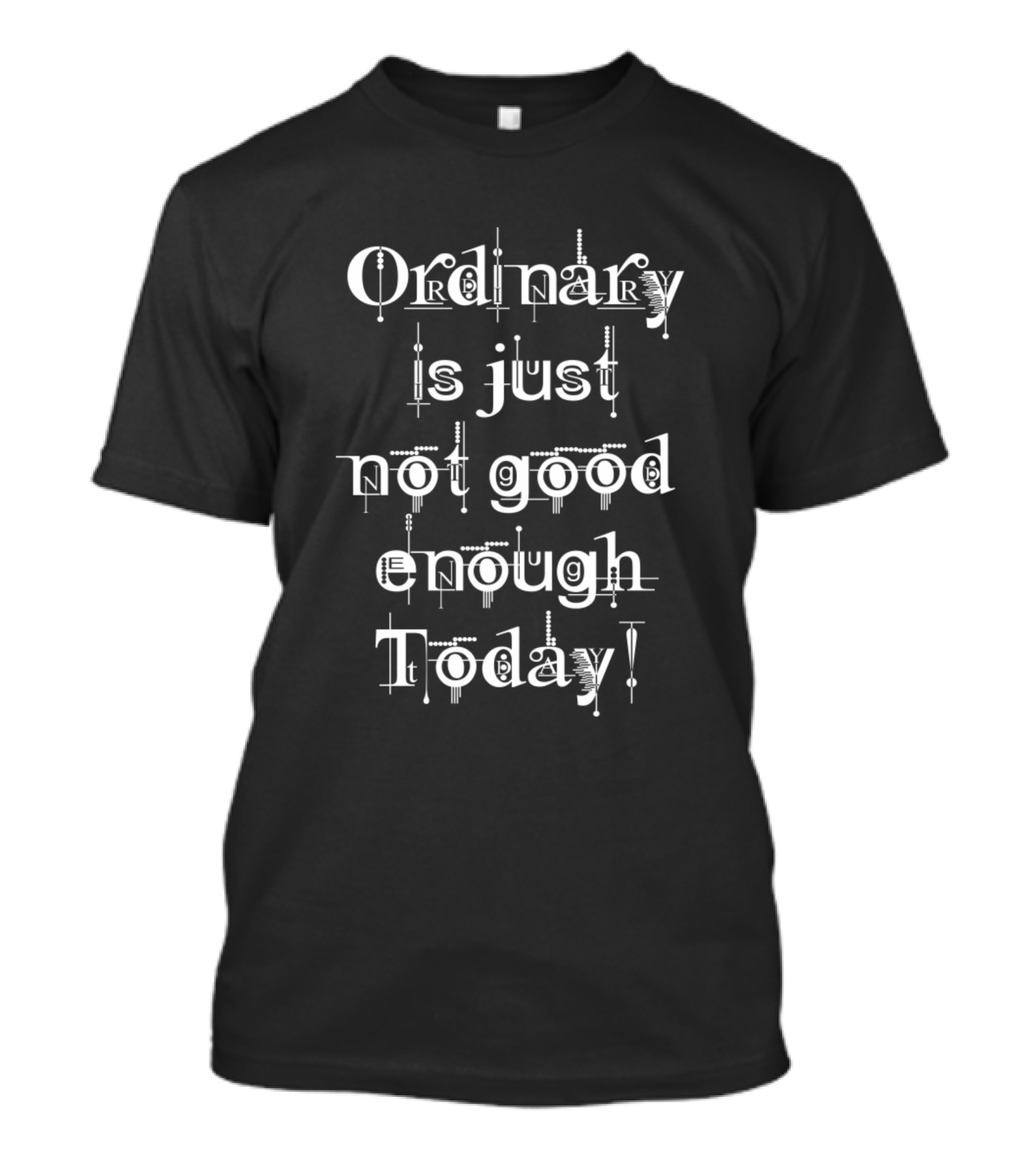 Ordinary Is Just Not Good Enough Today T-Shirt