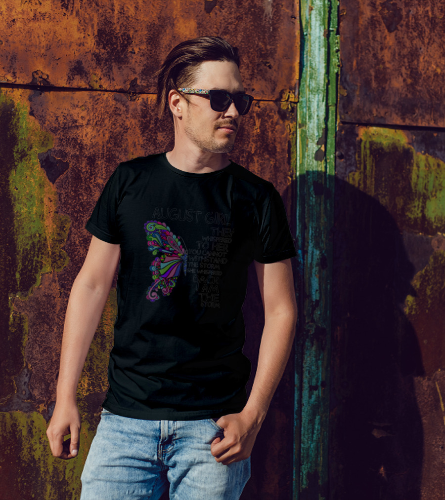 August Girl Butterfly They Whispered To Her You Cannot Withstand The Storm She Whispered Back I Am The Storm T-Shirt