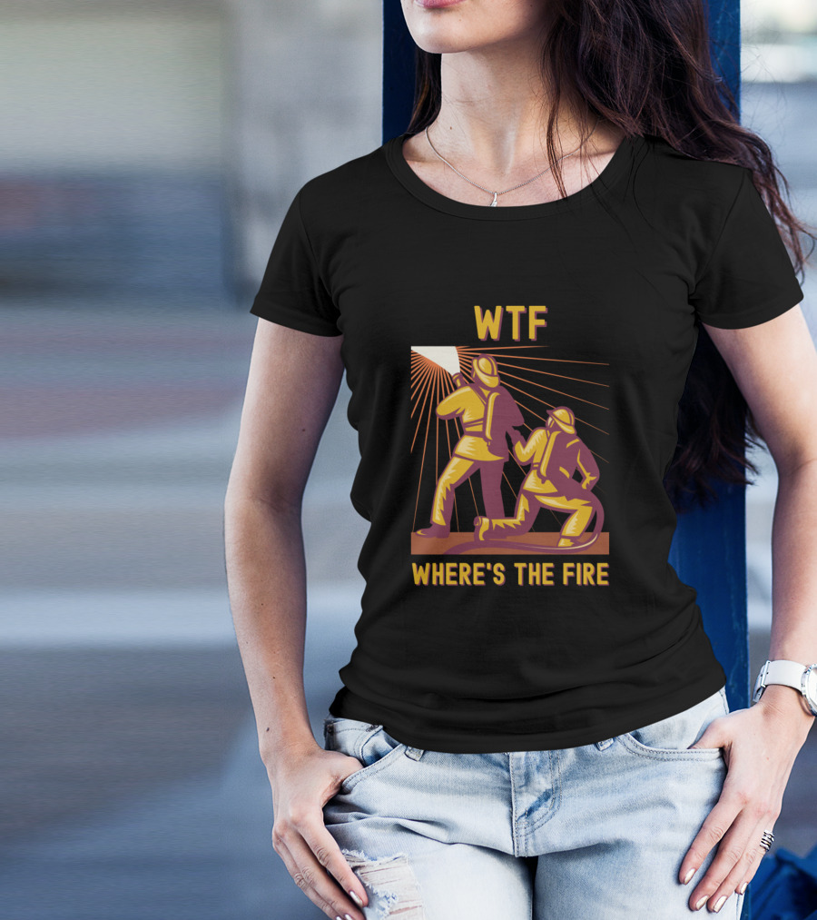 WTF Where's The Fire Funny Firefighter T-Shirt