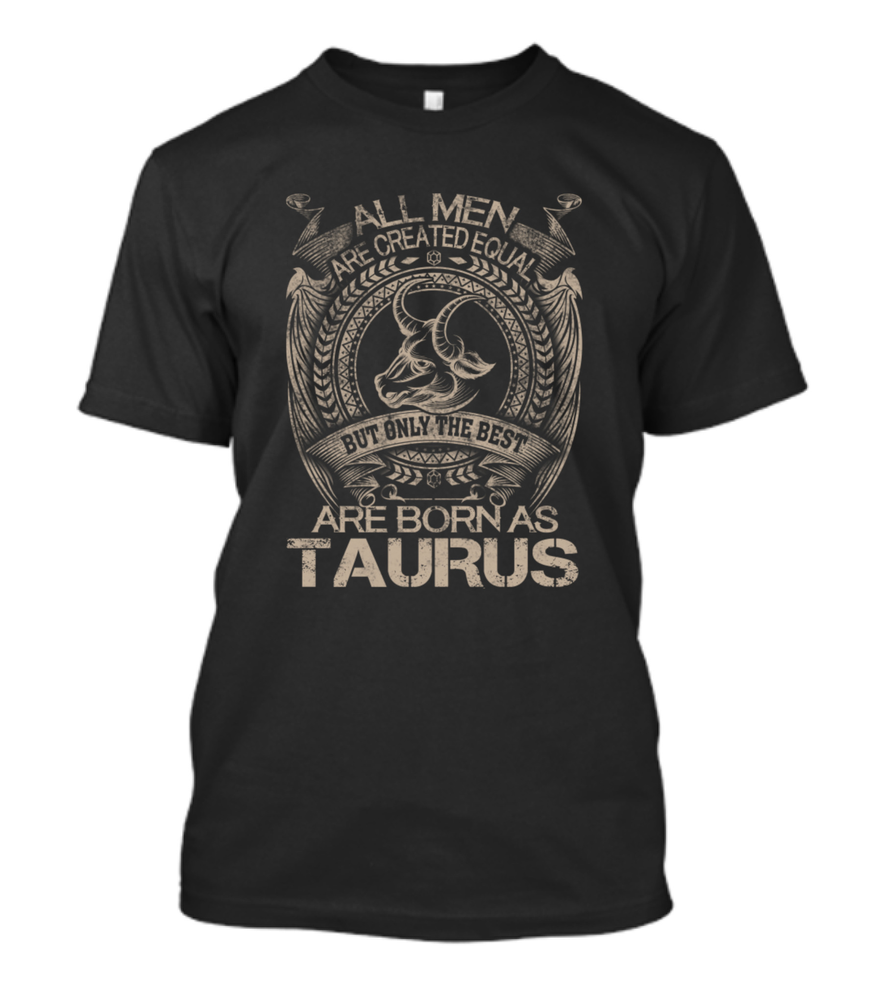 All Men Are Created Equal But Only The Best Are Born As Taurus T-Shirt