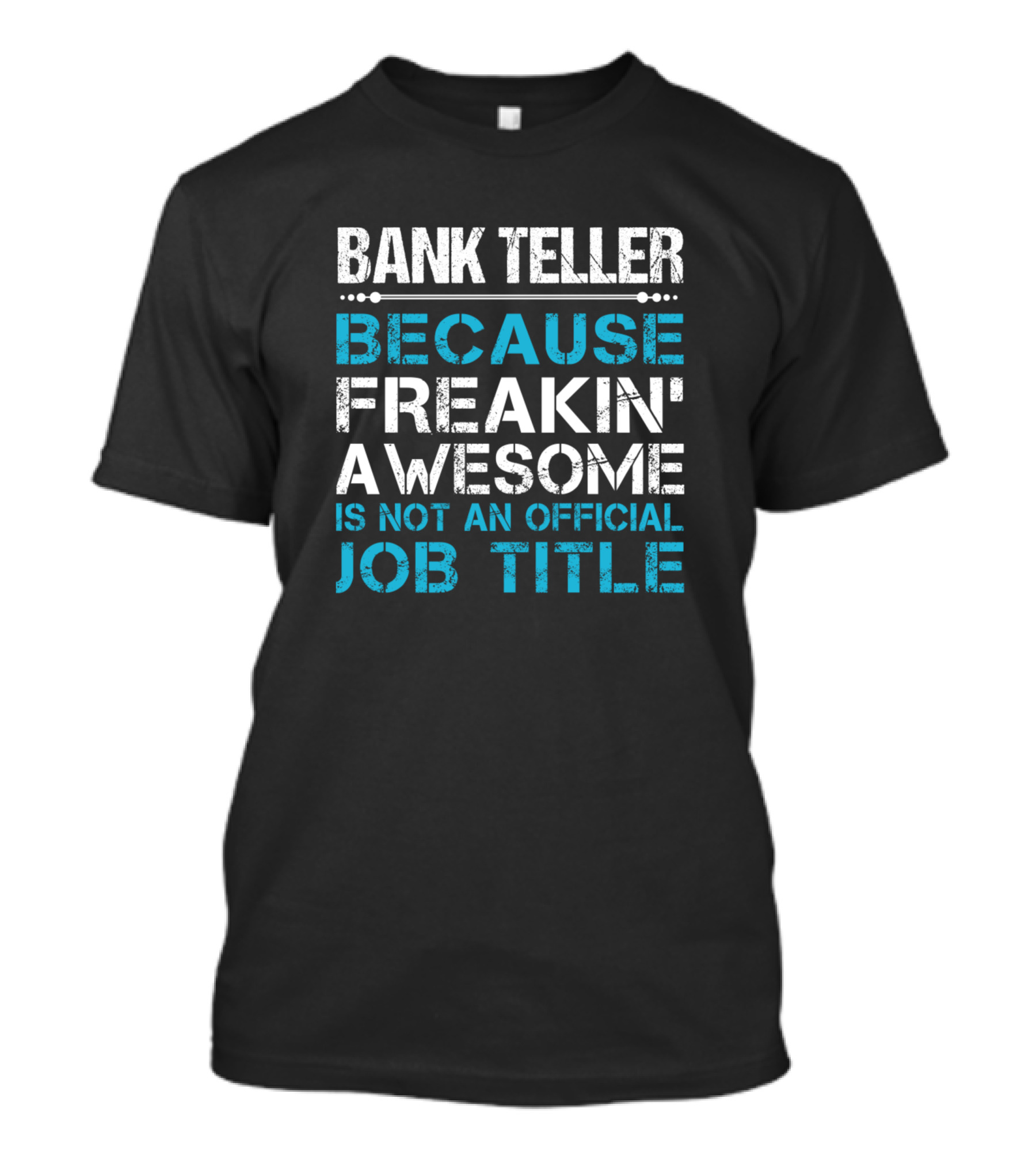 Bank Teller Because Freakin' Awesome Is Not An Official Job Title T-Shirt