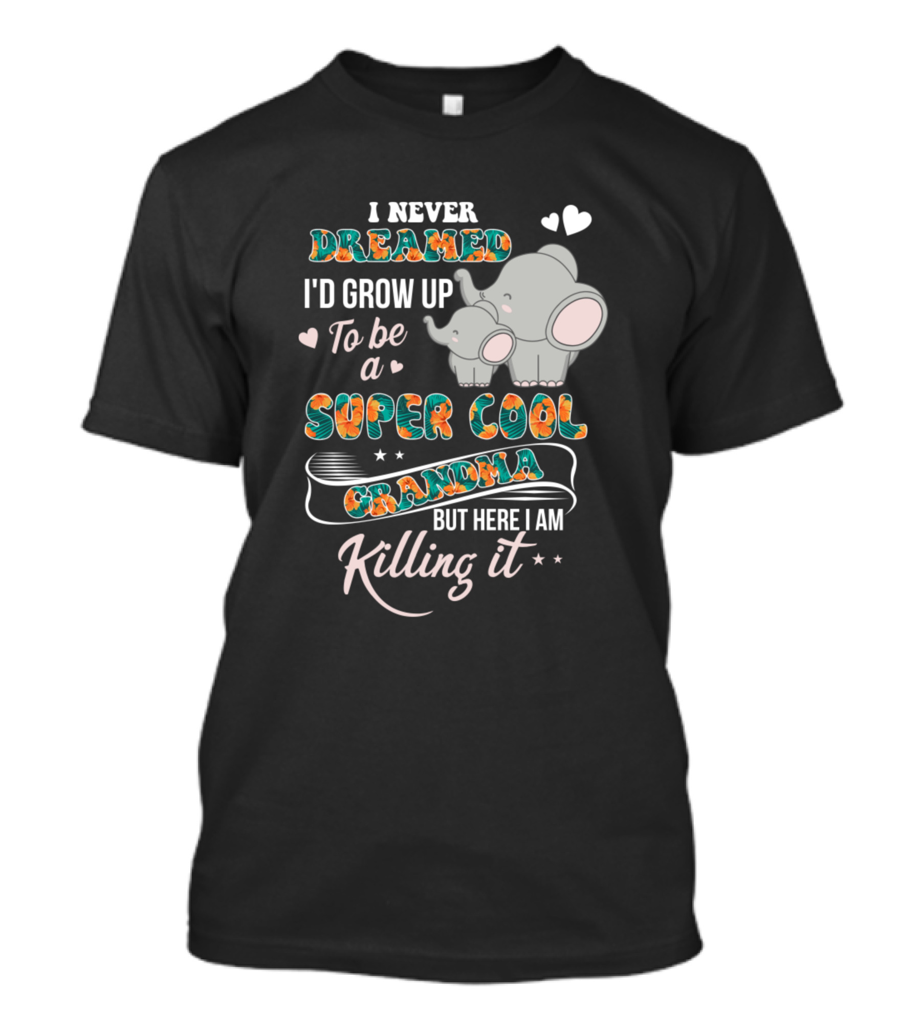 I Never Dreamed I’d Grow Up To Be A Super Cool Grandma But Here I Am Killing It T-Shirt