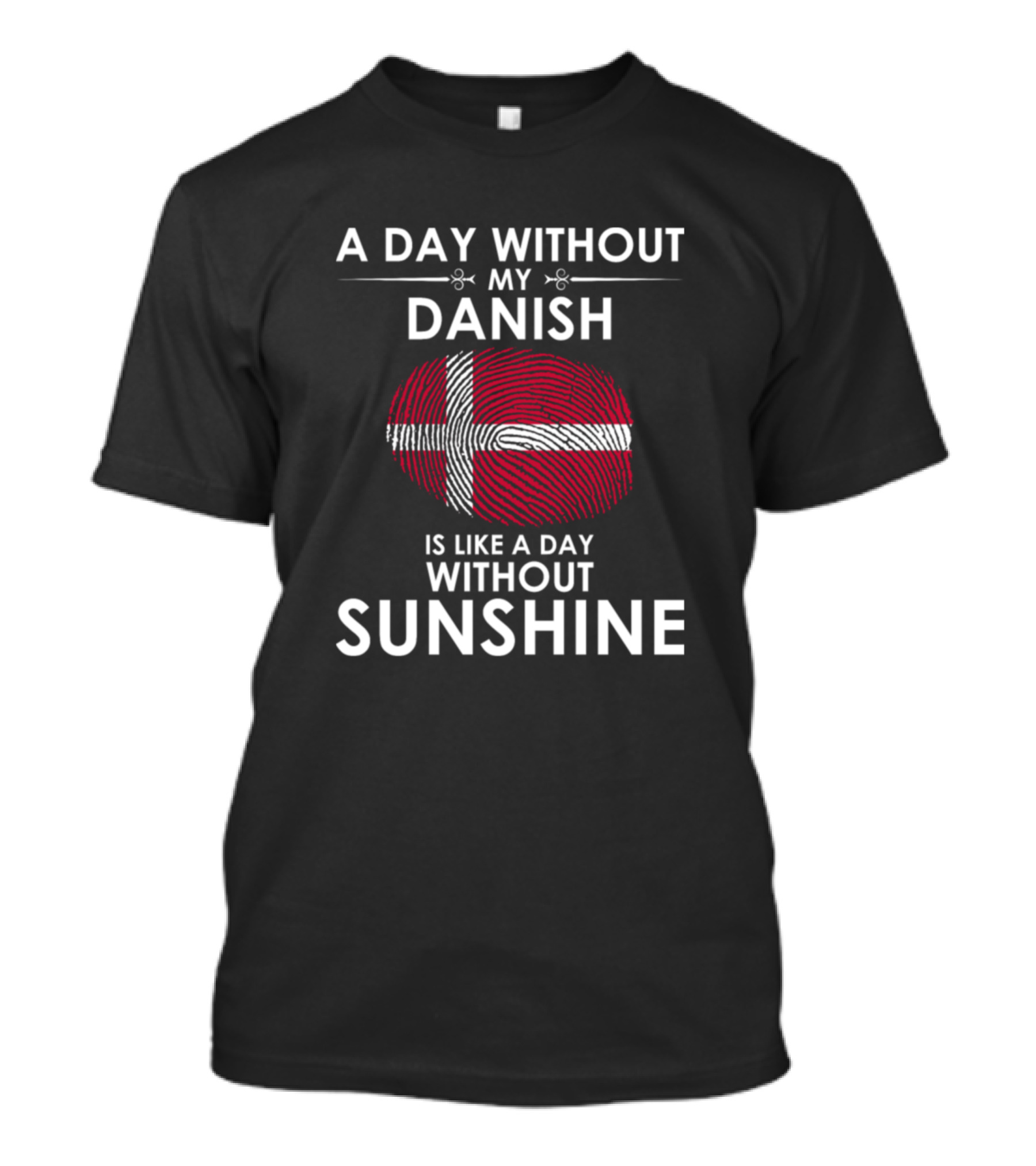 A Day Without My Danish Is Like A Day Without Sunshine Danish Flag Fingerprint T-Shirt
