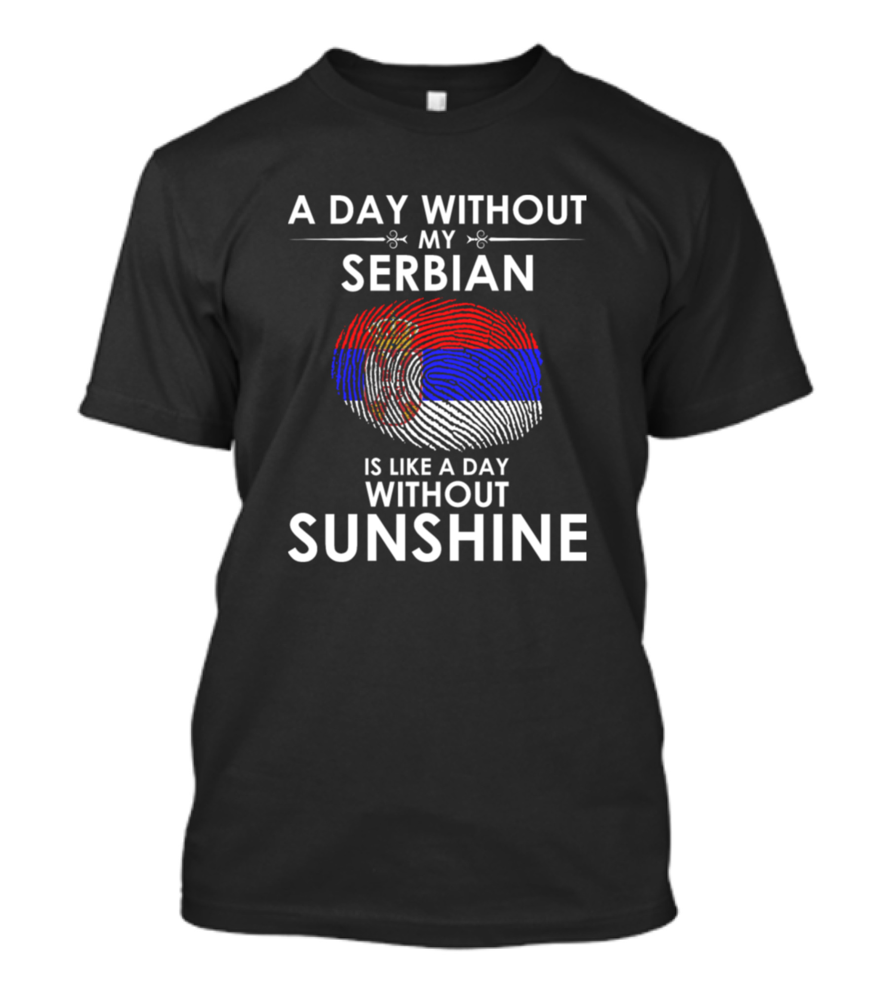 A Day Without My Serbian Is Like A Day Without Sunshine Fingerprint T-Shirt