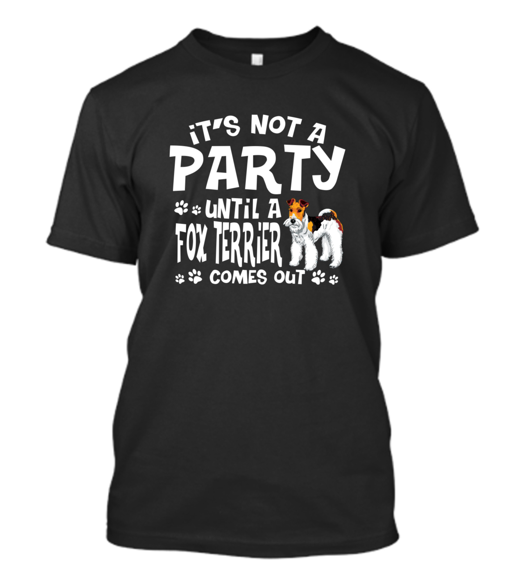 It's Not A Party Until A Fox Terrier Comes Out T-Shirt