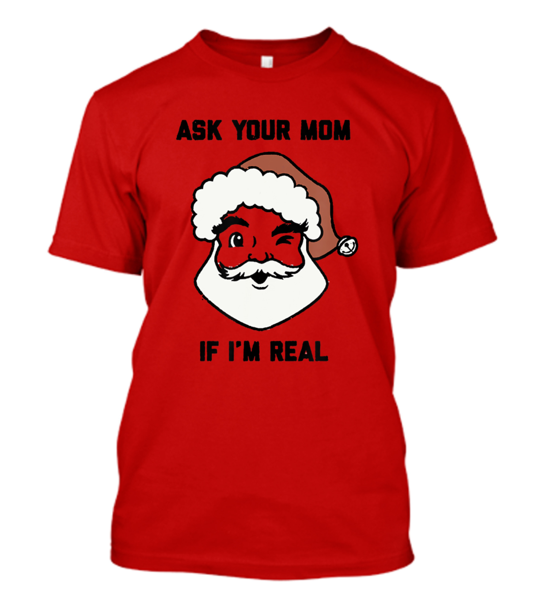 Ask Your Mom If I'm Real Funny Santa Claus Party And Holiday Ideas T-Shirt
