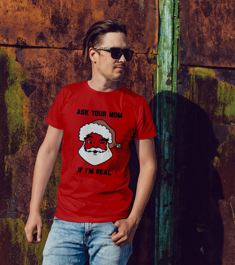 Ask Your Mom If I'm Real Funny Santa Claus Party And Holiday Ideas T-Shirt