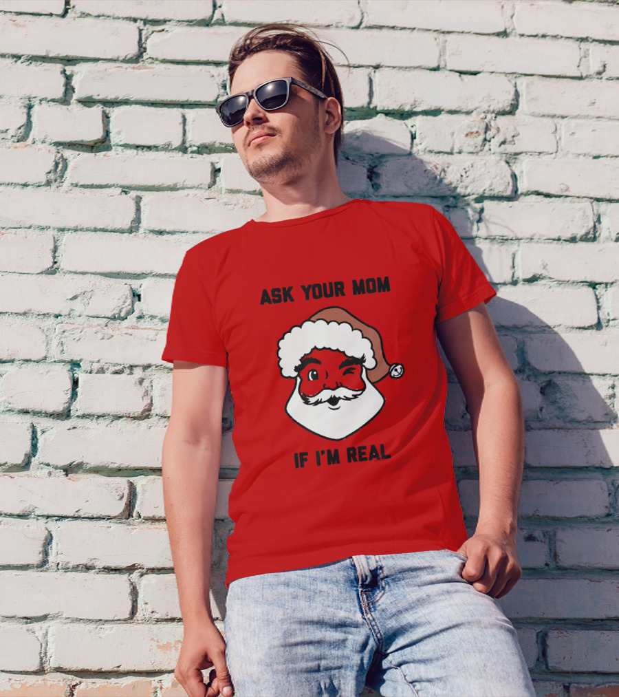 Ask Your Mom If I'm Real Funny Santa Claus Party And Holiday Ideas T-Shirt