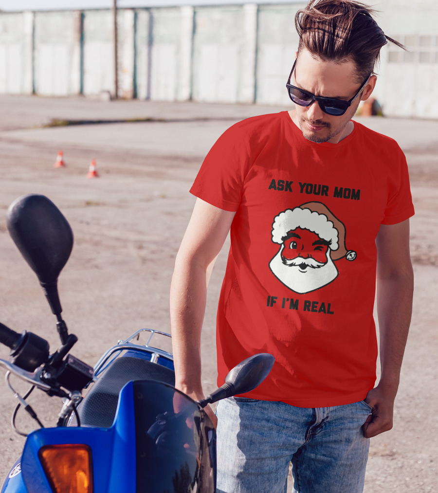 Ask Your Mom If I'm Real Funny Santa Claus Party And Holiday Ideas T-Shirt