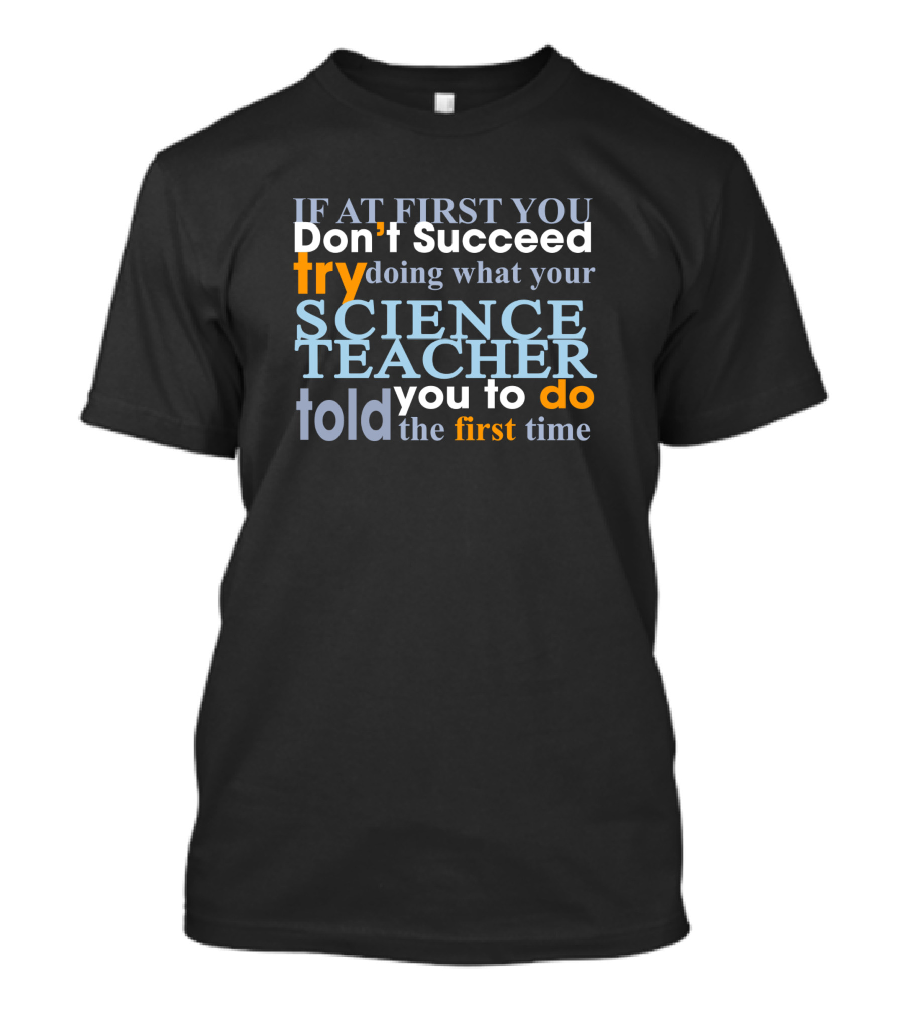 Funny Science Teacher If At First You Don't Succeed Try Doing What Your Science Teacher Told You To Do The First Time T-Shirt