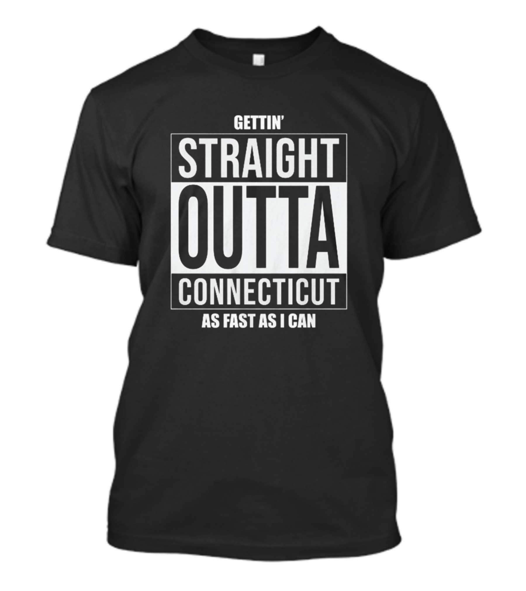 Gettin Straight Outta Connecticut As Fast As I Can T-Shirt