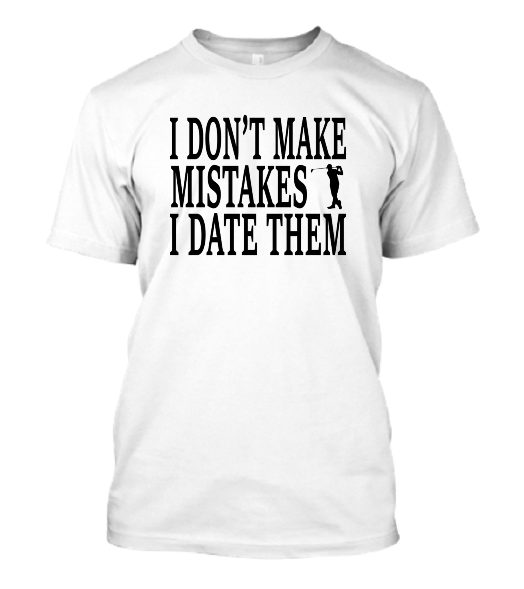 I Don't Make Mistakes I Date Them Golf T-Shirt