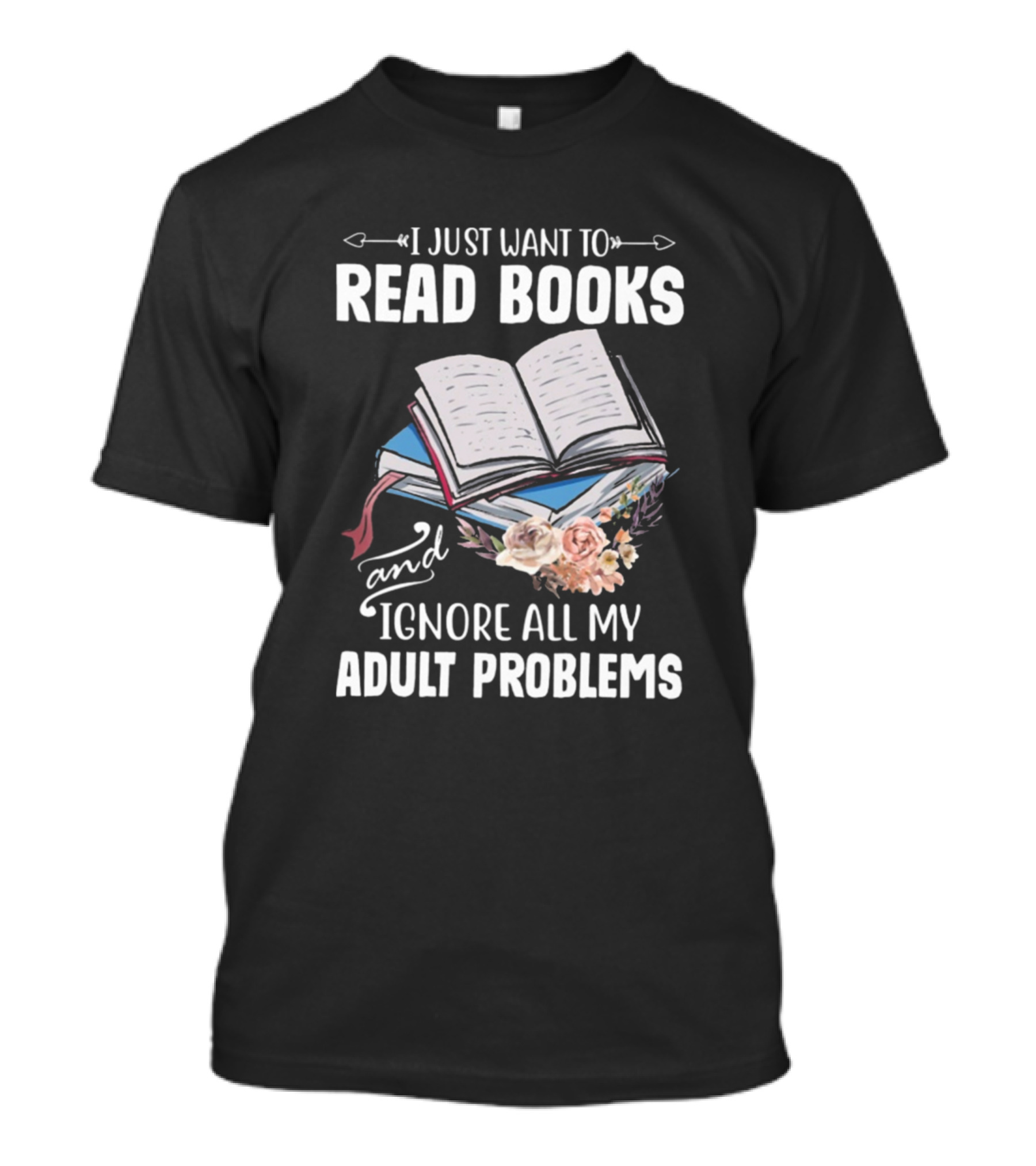 I Just Want To Read Books And Ignore All My Adult Problems T-Shirt