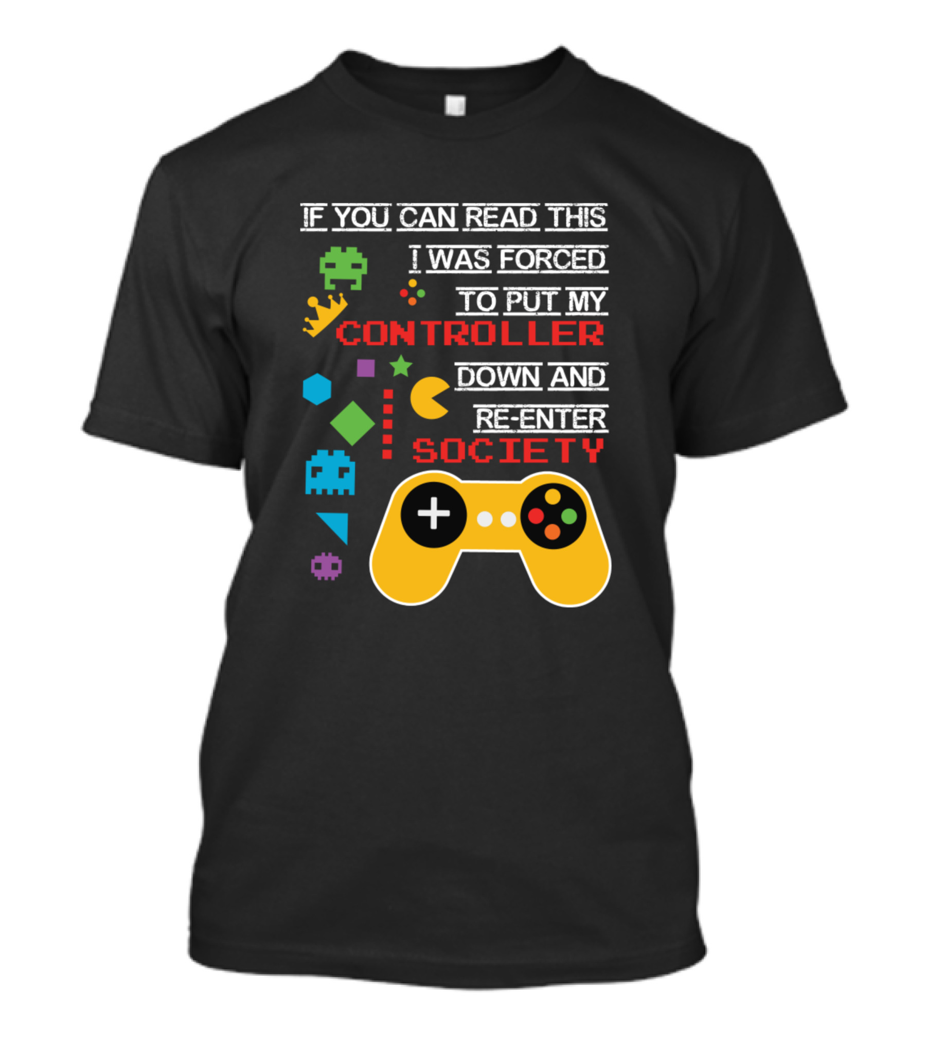 If You Can Read This I Was Forced To Put My Controller Down And Re-Enter Society Pac-Man Space Invaders Gaming Controller T-Shirt
