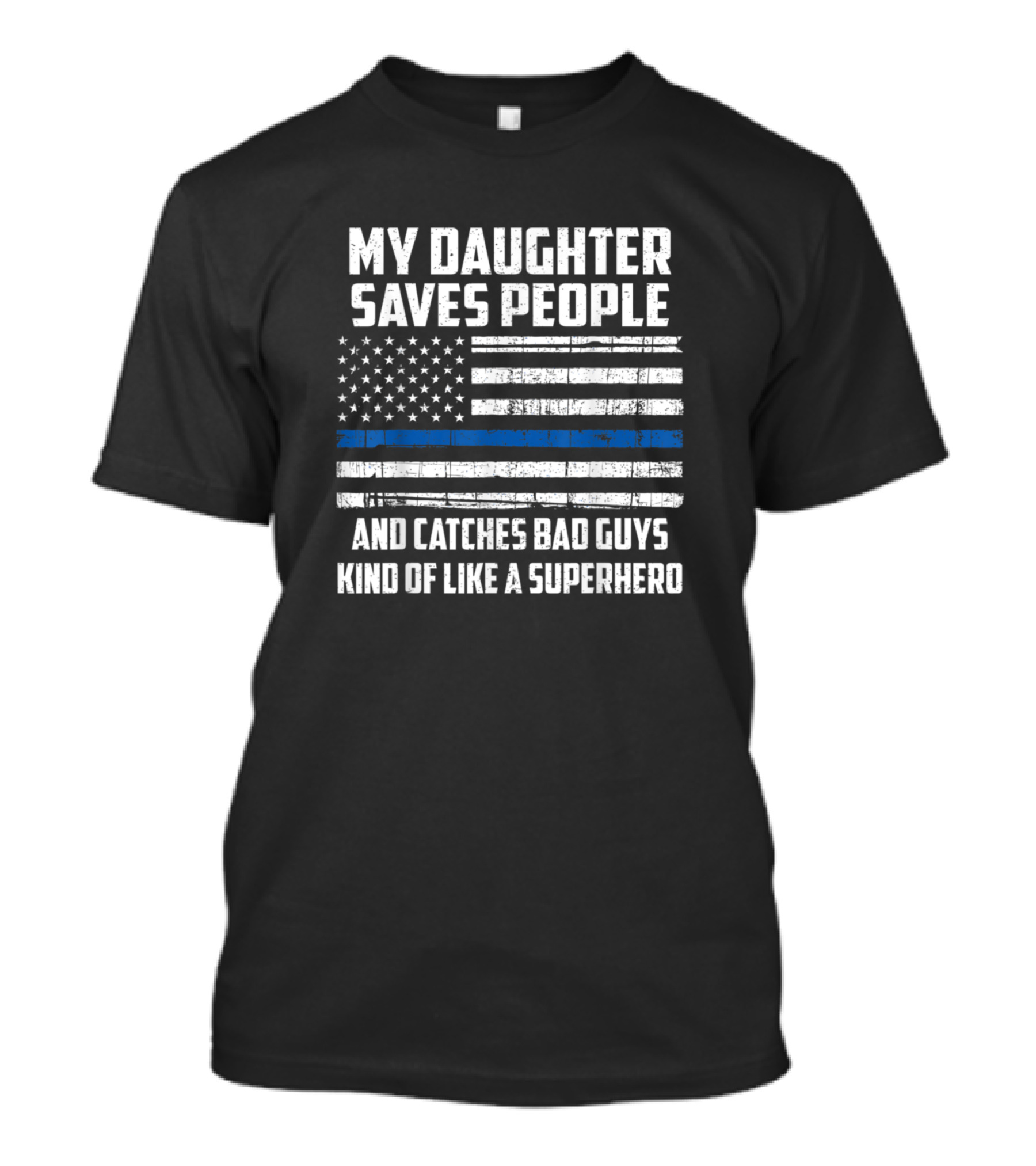 My Daughter Saves People And Catches Bad Guys Kind Of Like A Superhero T-Shirt