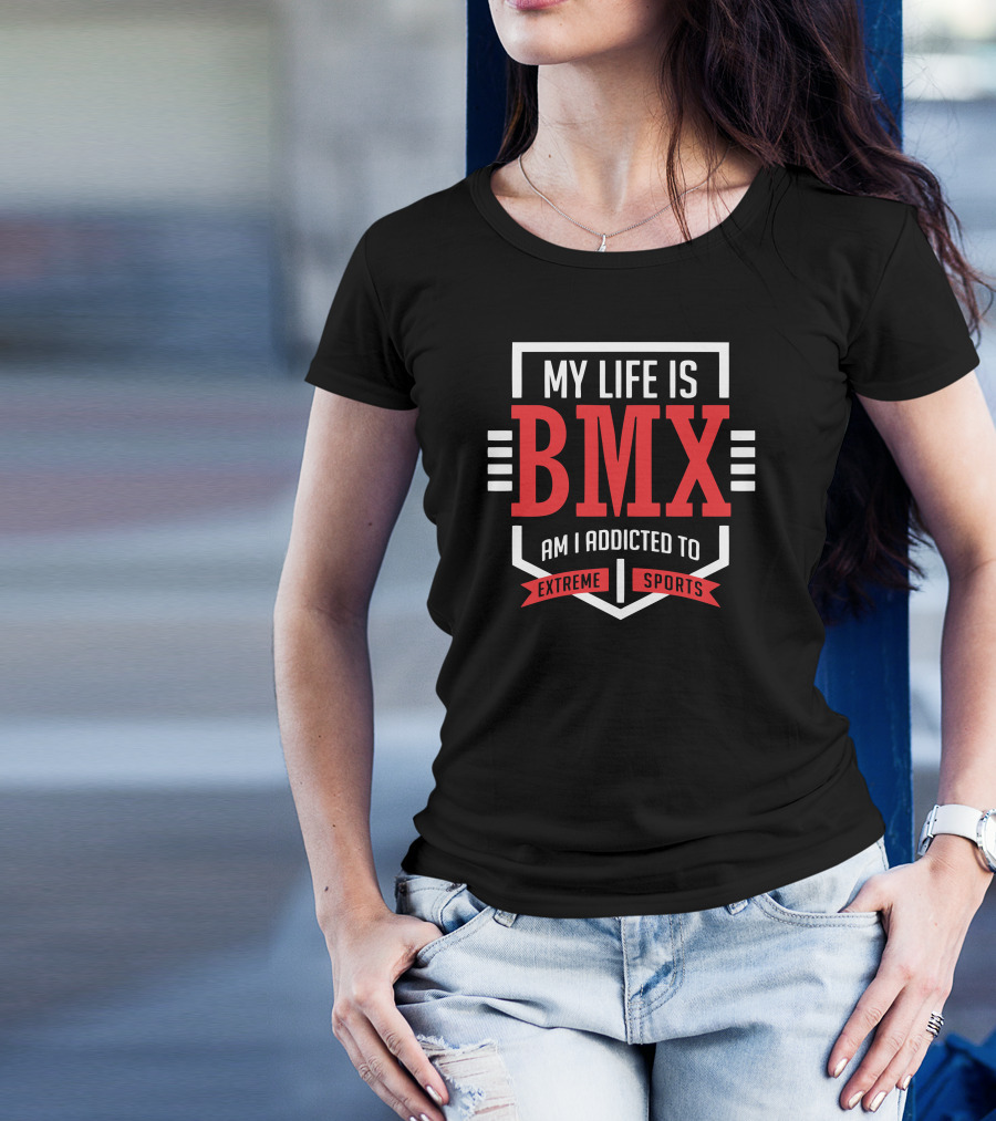 My Life Is BMX Am I Addicted To Extreme Sports T-Shirt