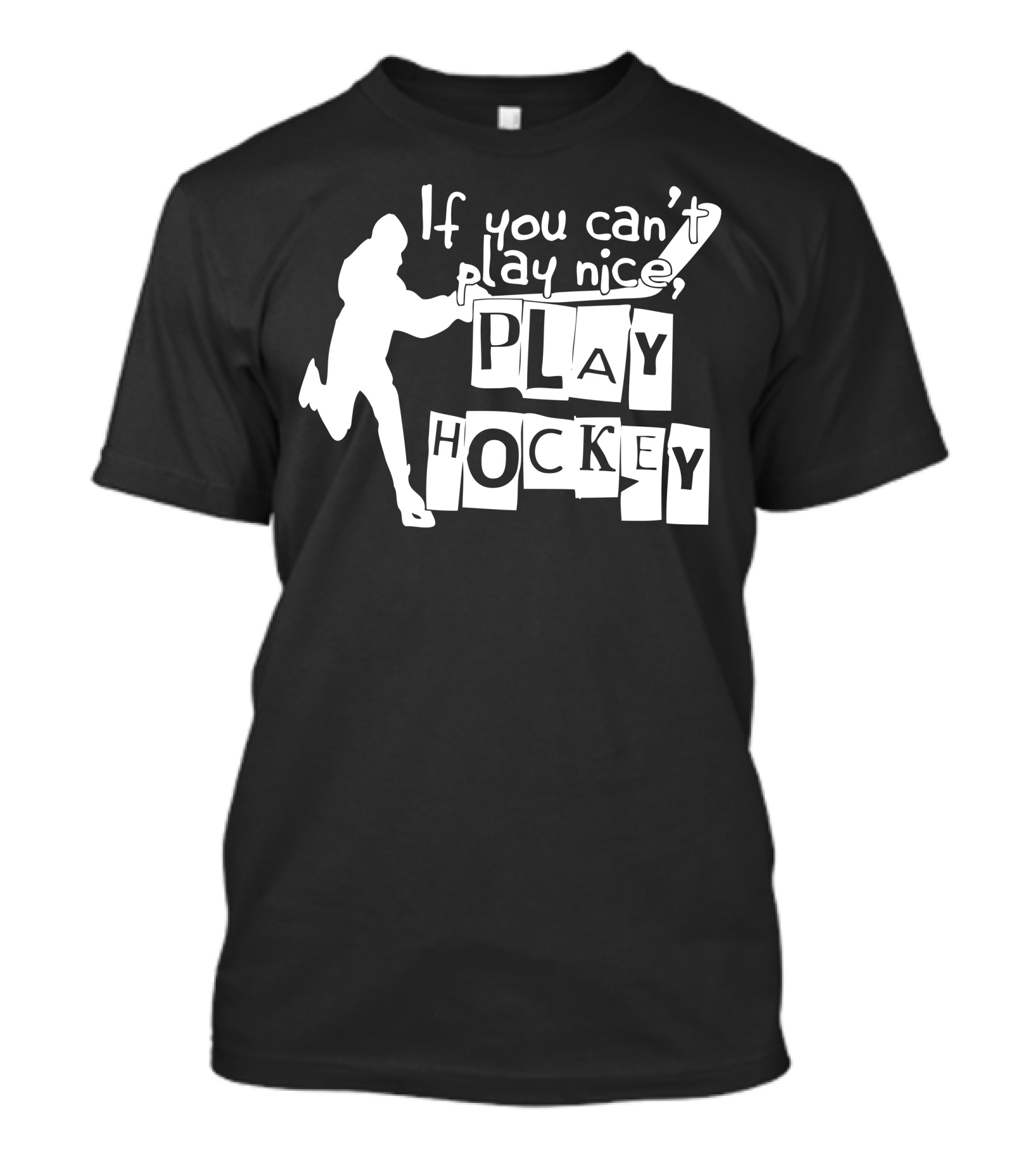 If You Can't Play Nice Play Hockey T-Shirt