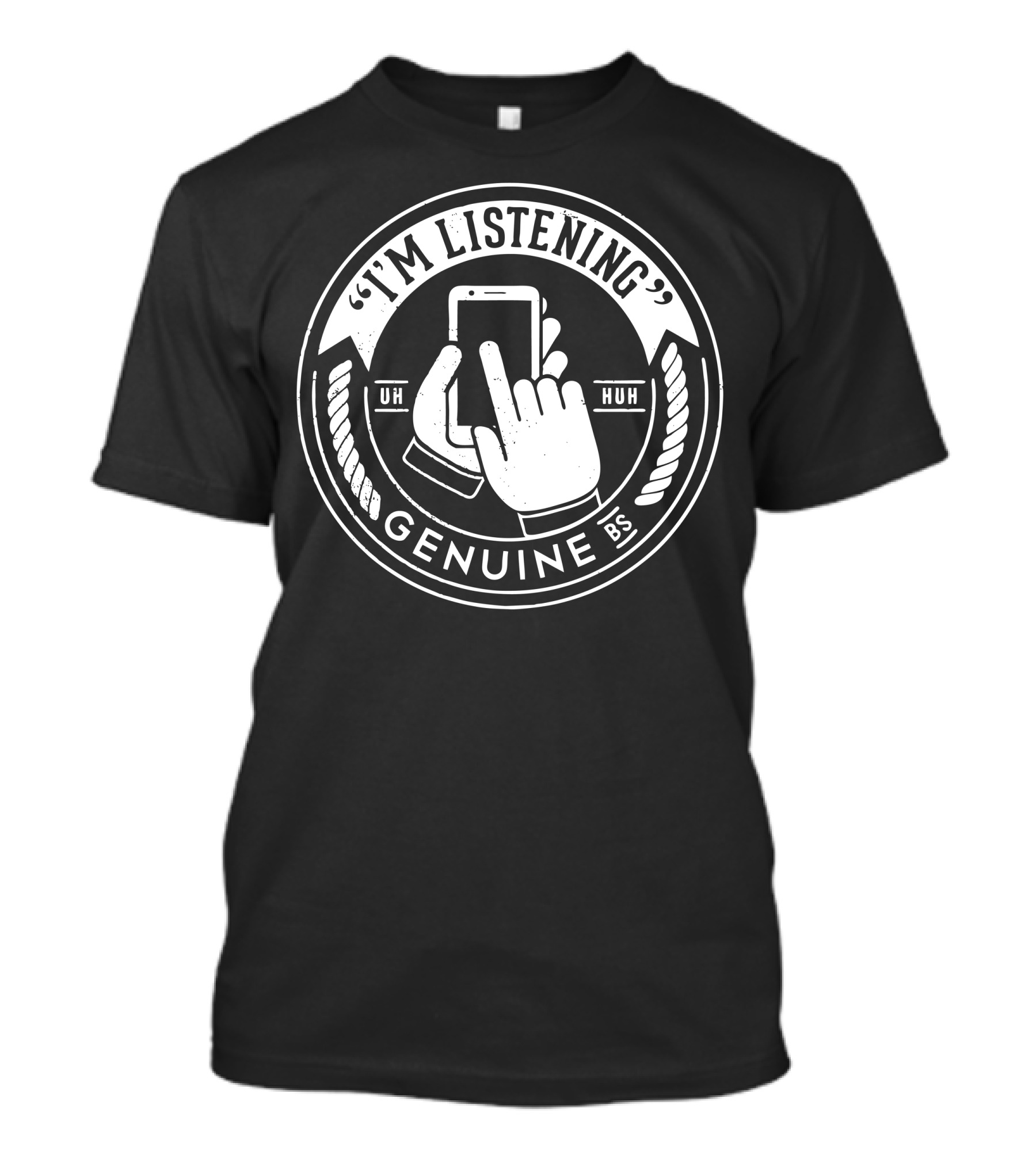 I'm Listening Genuine BS Uh Huh Text Emblem T-Shirt