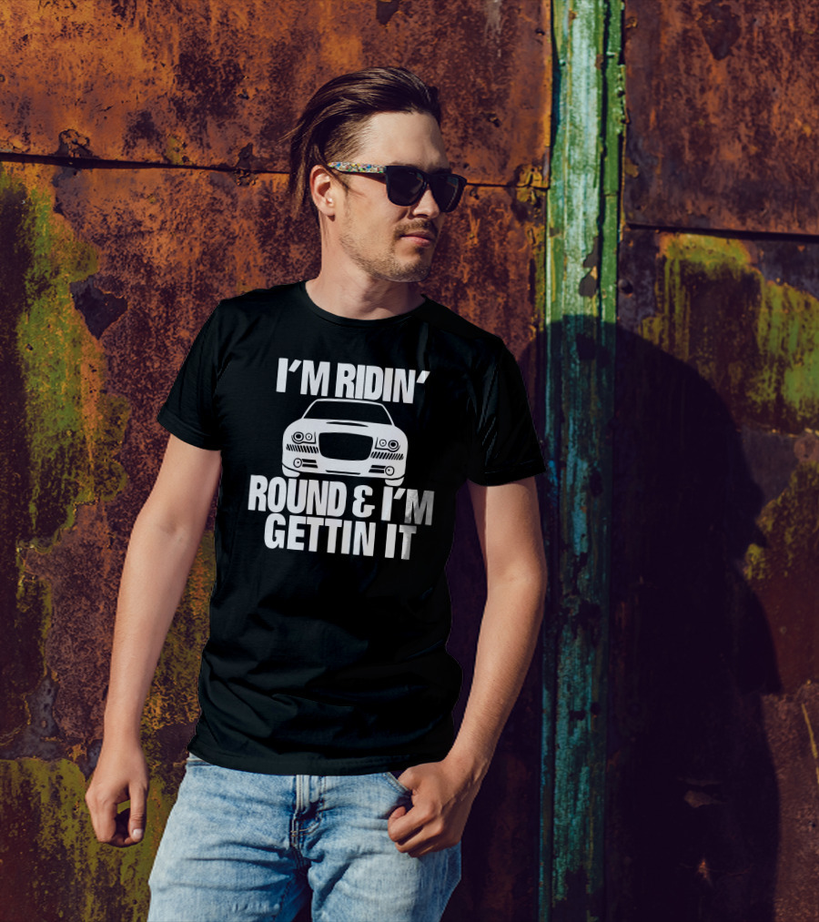 I'm Ridin' Round And I'm Gettin It Car T-Shirt