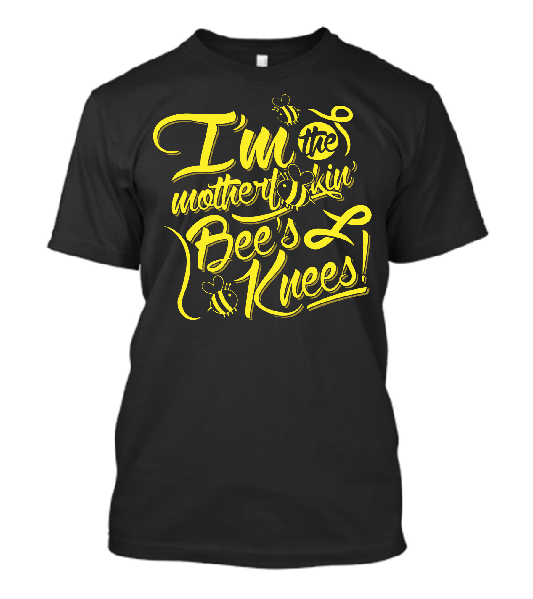 I'm The Motherfrickin Bee's Knees Bees And Knees Buzzing Fun T-Shirt