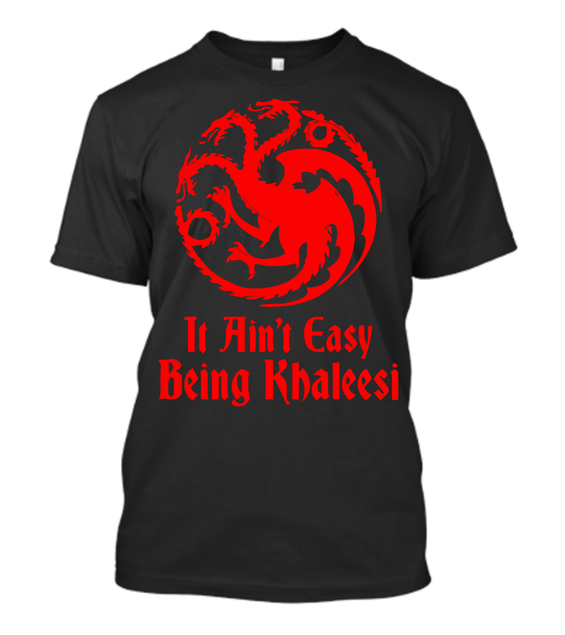 It Ain't Easy Being Khaleesi T-Shirt