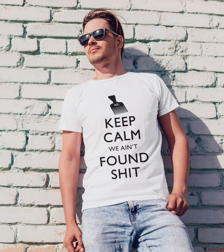KEEP CALM WE AIN'T FOUND SHIT ACE T-Shirt