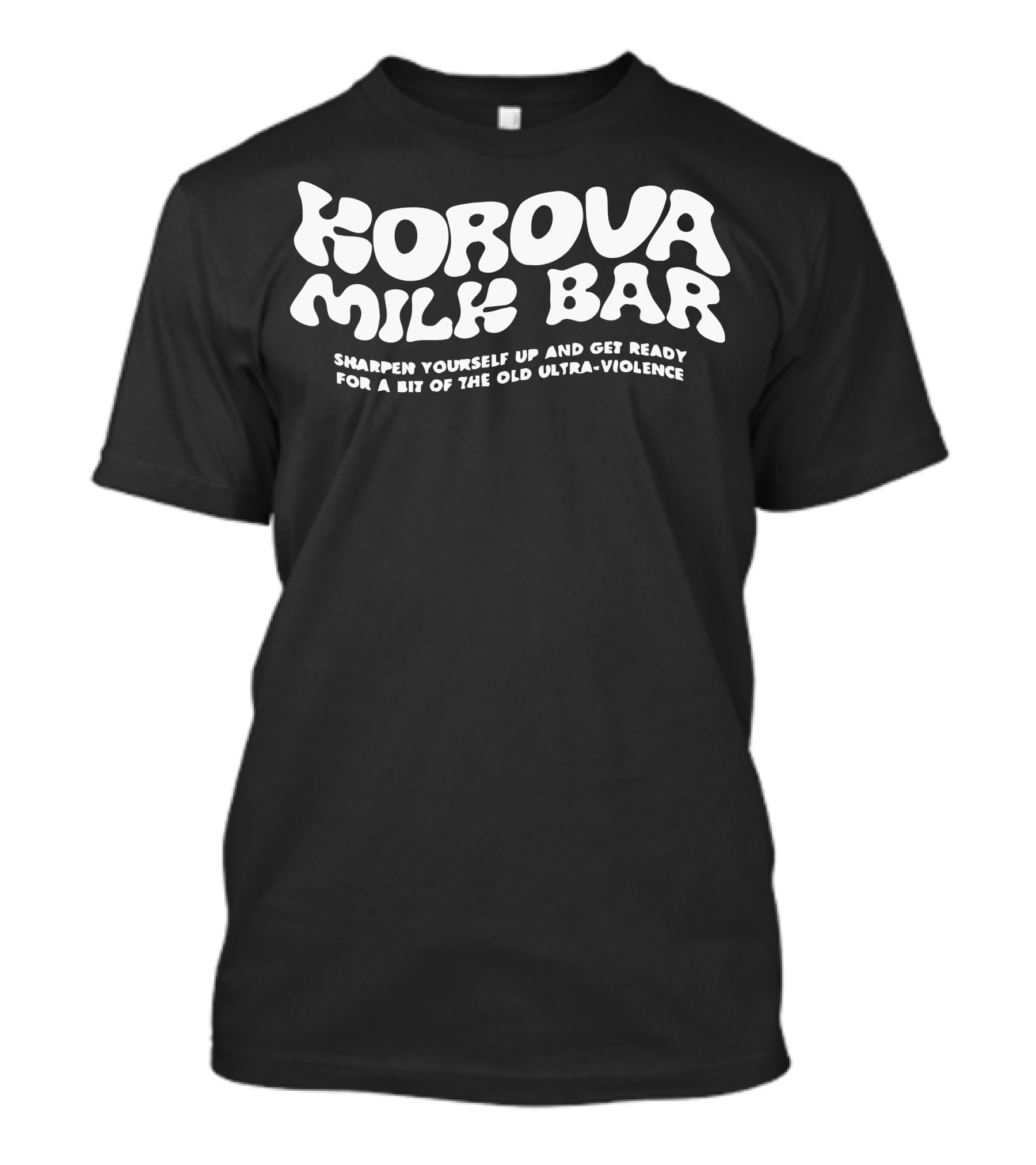 Korova Milk Bar Sharpen Yourself Up And Get Ready For A Bit Of The Old Ultra-Violence T-Shirt