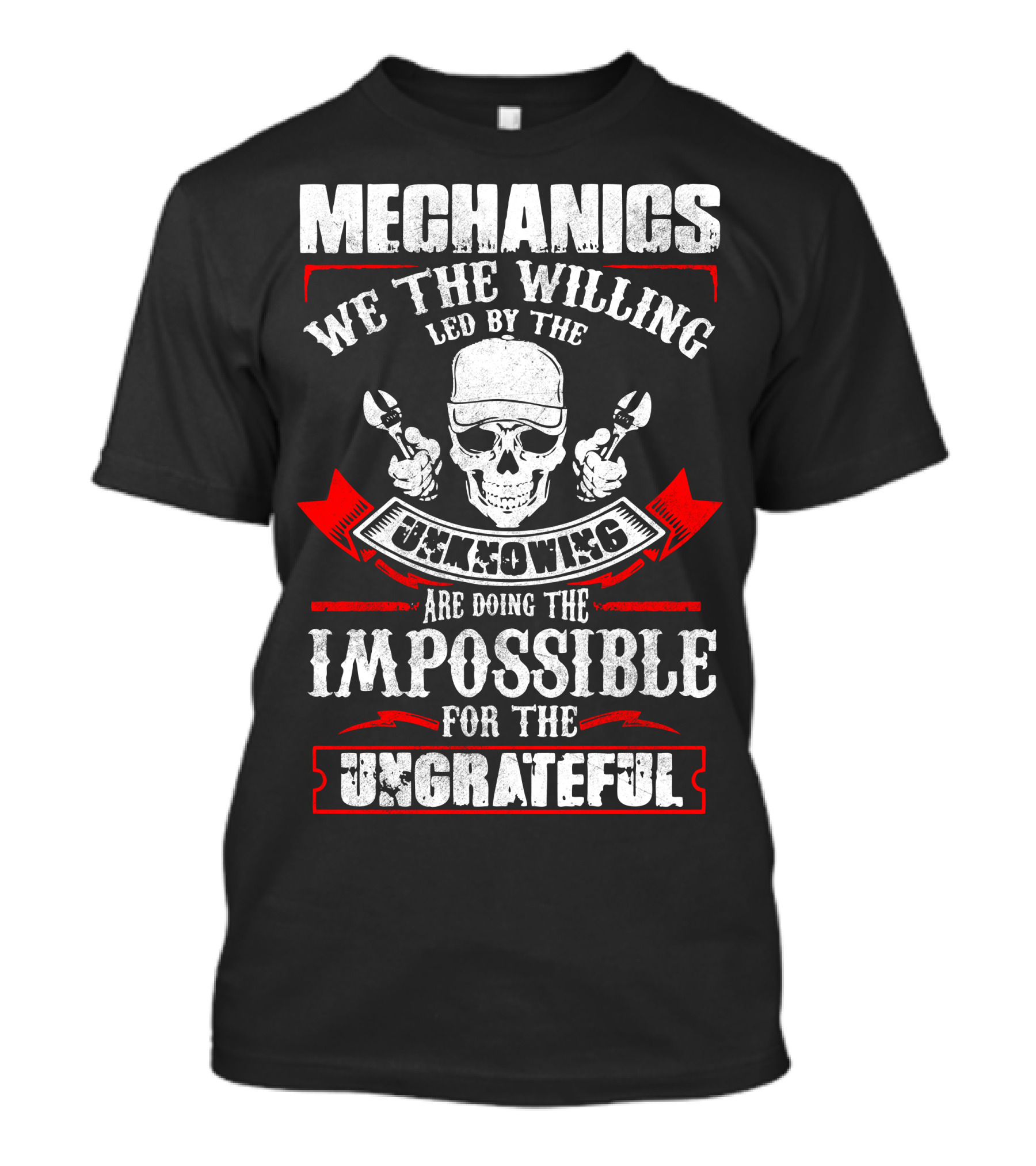 Mechanics We The Willing Led By The Unknowing Doing The Impossible For The Ungrateful T-Shirt