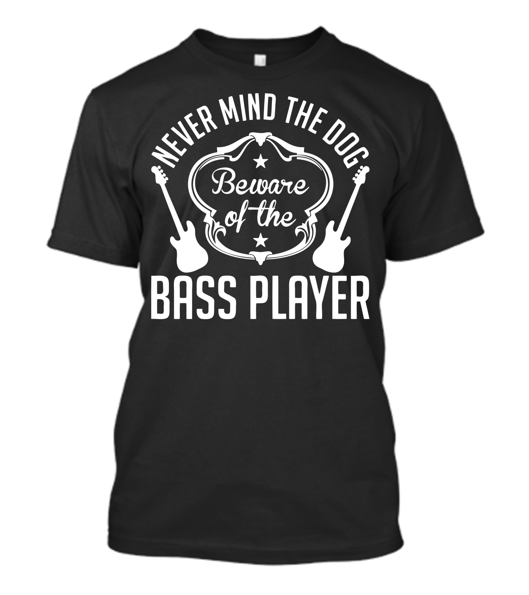 NEVER MIND THE DOG BEWARE OF THE BASS PLAYER T-Shirt