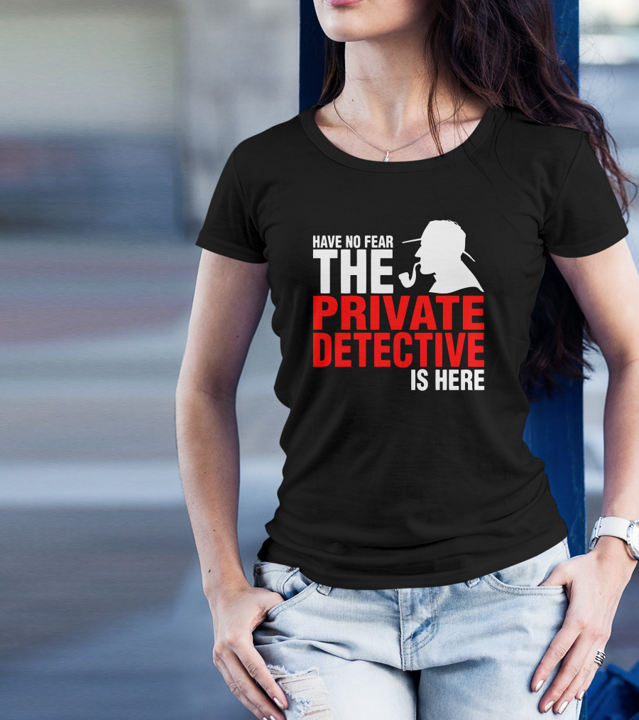 Have No Fear The Private Detective Is Here T-Shirt