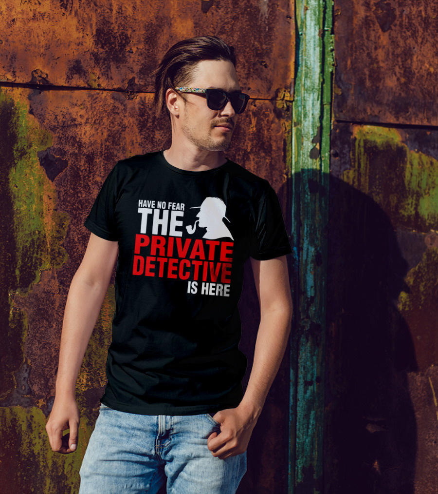 Have No Fear The Private Detective Is Here T-Shirt